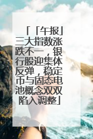 「午报」三大指数涨跌不一，银行股迎集体反弹，稳定币与固态电池概念双双陷入调整