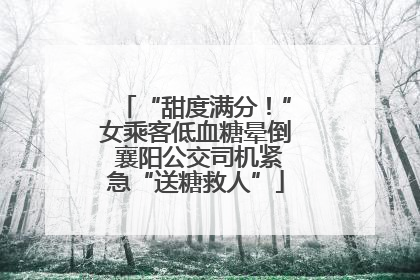 “甜度满分！”女乘客低血糖晕倒 襄阳公交司机紧急“送糖救人”