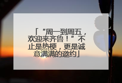 “周一到周五，欢迎来齐鲁！”不止是热梗，更是诚意满满的邀约