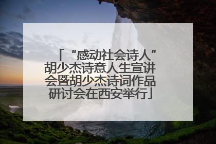 “感动社会诗人”胡少杰诗意人生宣讲会暨胡少杰诗词作品研讨会在西安举行