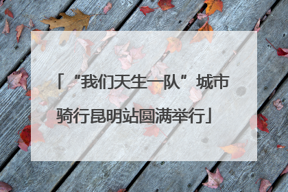 “我们天生一队”城市骑行昆明站圆满举行
