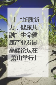 “新质新力，健康共融”生命健康产业发展高峰论坛在萧山举行