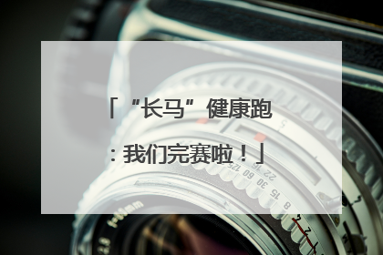“长马”健康跑：我们完赛啦！