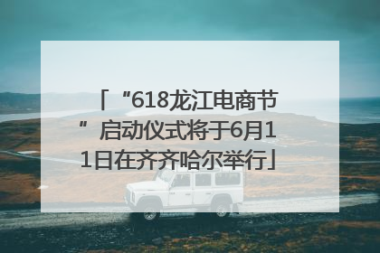 “618龙江电商节”启动仪式将于6月11日在齐齐哈尔举行