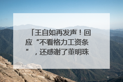 王自如再发声！回应“不看格力工资条”，还感谢了董明珠和雷军｜热财经