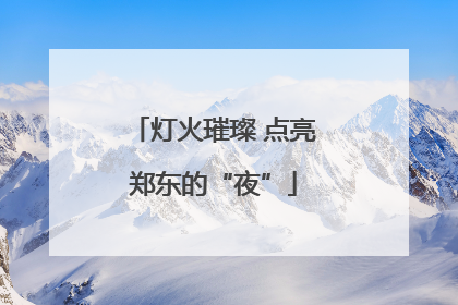 灯火璀璨 点亮郑东的“夜”