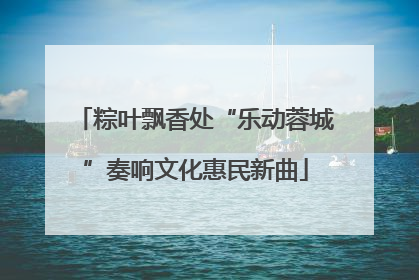 粽叶飘香处“乐动蓉城”奏响文化惠民新曲