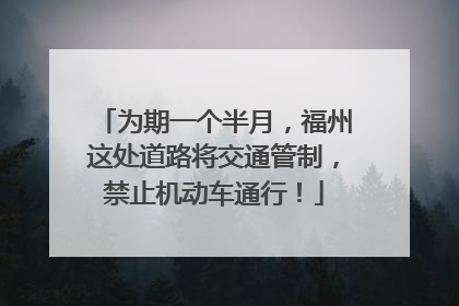 为期一个半月，福州这处道路将交通管制，禁止机动车通行！