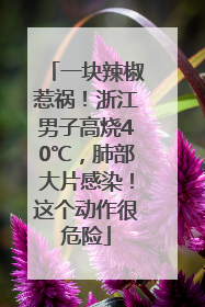 一块辣椒惹祸！浙江男子高烧40℃，肺部大片感染！这个动作很危险