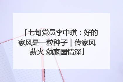 七旬党员李中琪：好的家风是一粒种子｜传家风薪火 颂家国情深