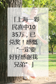 上海一彩民喜中1035万，已兑奖！感慨 “一定要好好感谢我兄弟”