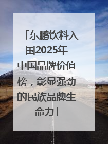 东鹏饮料入围2025年中国品牌价值榜，彰显强劲的民族品牌生命力