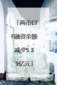 两市ETF融资余额减少5.39亿元