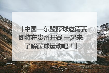 中国—东盟藤球邀请赛即将在贵州开赛 一起来了解藤球运动吧！