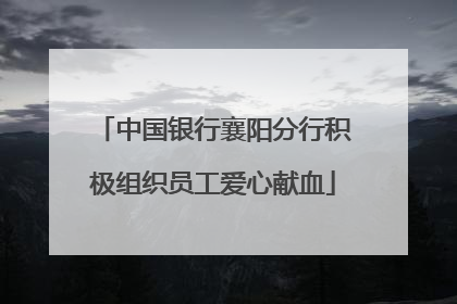 中国银行襄阳分行积极组织员工爱心献血