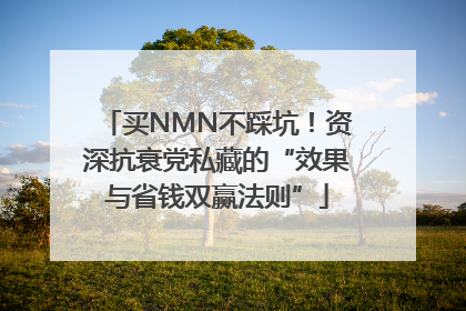 买NMN不踩坑！资深抗衰党私藏的“效果与省钱双赢法则”