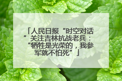 人民日报“时空对话”关注吉林抗战老兵：“牺牲是光荣的，我参军就不怕死”