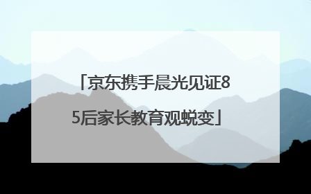 京东携手晨光见证85后家长教育观蜕变