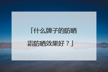 什么牌子的防晒霜防晒效果好？
