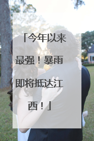 今年以来最强！暴雨即将抵达江西！