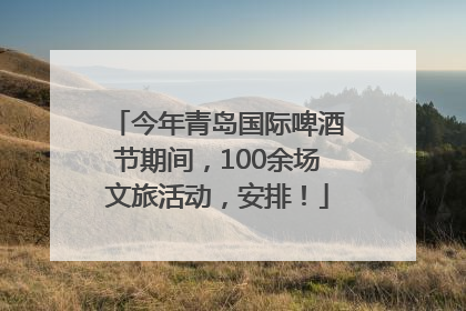 今年青岛国际啤酒节期间，100余场文旅活动，安排！