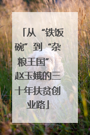 从“铁饭碗”到“杂粮王国” 赵玉娥的三十年扶贫创业路