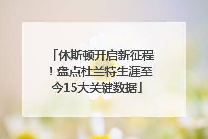 休斯顿开启新征程！盘点杜兰特生涯至今15大关键数据