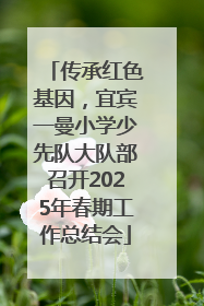 传承红色基因，宜宾一曼小学少先队大队部召开2025年春期工作总结会