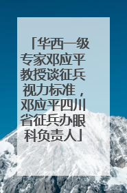 华西一级专家邓应平教授谈征兵视力标准，邓应平四川省征兵办眼科负责人