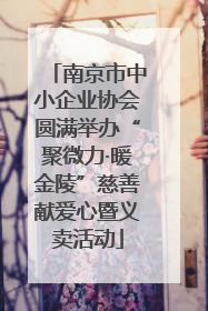 南京市中小企业协会圆满举办“聚微力·暖金陵”慈善献爱心暨义卖活动