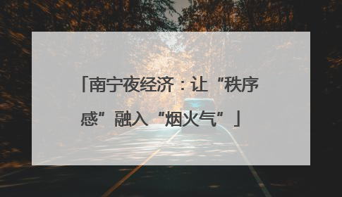 南宁夜经济：让“秩序感”融入“烟火气”