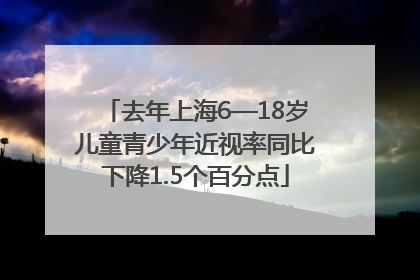 去年上海6—18岁儿童青少年近视率同比下降1.5个百分点