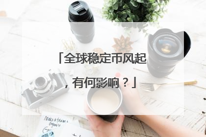 全球稳定币风起，有何影响？