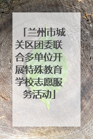 兰州市城关区团委联合多单位开展特殊教育学校志愿服务活动