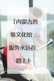 内蒙古各级文化馆：服务永远在路上
