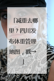 减重去哪里？四川发布体重管理地图，戳→