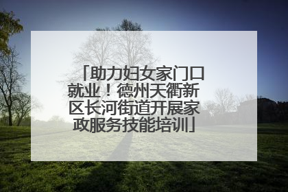 助力妇女家门口就业！德州天衢新区长河街道开展家政服务技能培训