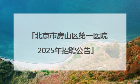 北京市房山区第一医院2025年招聘公告