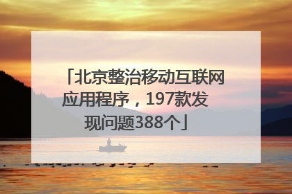 北京整治移动互联网应用程序，197款发现问题388个