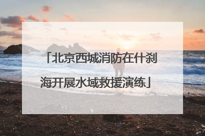 北京西城消防在什刹海开展水域救援演练