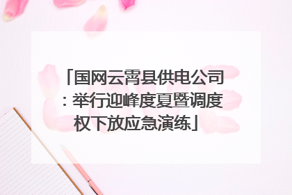 国网云霄县供电公司：举行迎峰度夏暨调度权下放应急演练