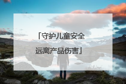 守护儿童安全 远离产品伤害