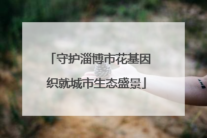 守护淄博市花基因 织就城市生态盛景