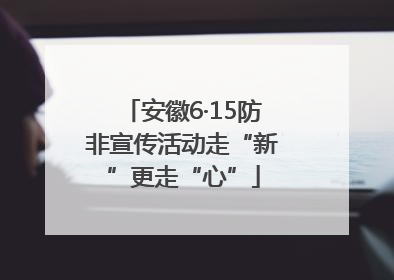 安徽6·15防非宣传活动走“新”更走“心”