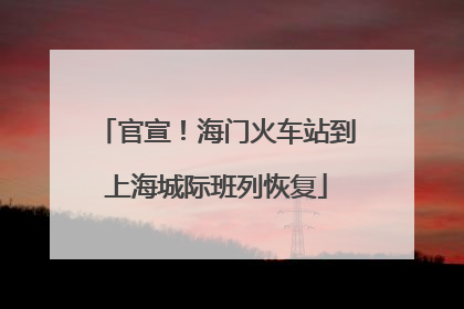 官宣！海门火车站到上海城际班列恢复