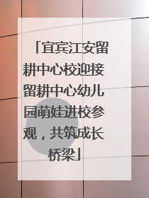 宜宾江安留耕中心校迎接留耕中心幼儿园萌娃进校参观，共筑成长桥梁