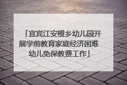 宜宾江安橙乡幼儿园开展学前教育家庭经济困难幼儿免保教费工作