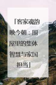 客家魂韵映今朝：围屋里的集体智慧与家国担当