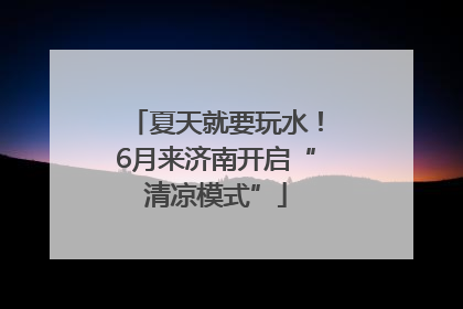 夏天就要玩水！6月来济南开启“清凉模式”