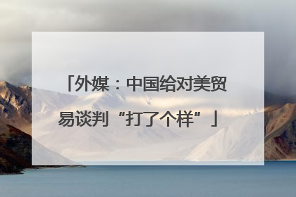 外媒：中国给对美贸易谈判“打了个样”